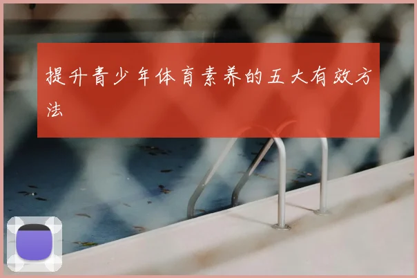 提升青少年体育素养的五大有效方法