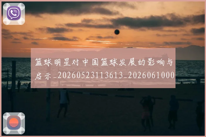 篮球明星对中国篮球发展的影响与启示_20260523113613_20260610000600